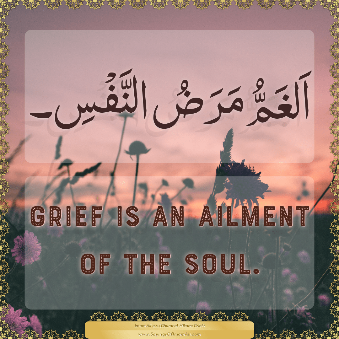 Grief is an ailment of the soul.